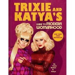 Trixie and Katya's Guide to Modern Womanhood -- Trixie Mattel